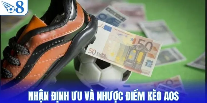 Nhận định ưu và nhược điểm kèo AOS