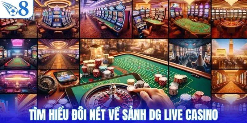 Tìm hiểu đôi nét về sảnh DG live casino
